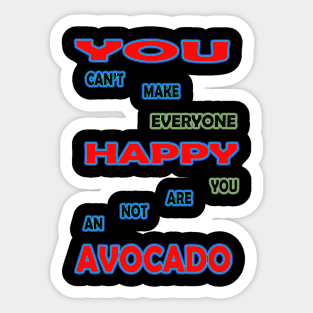 you cant make everyone happy you are not an avocado Sticker